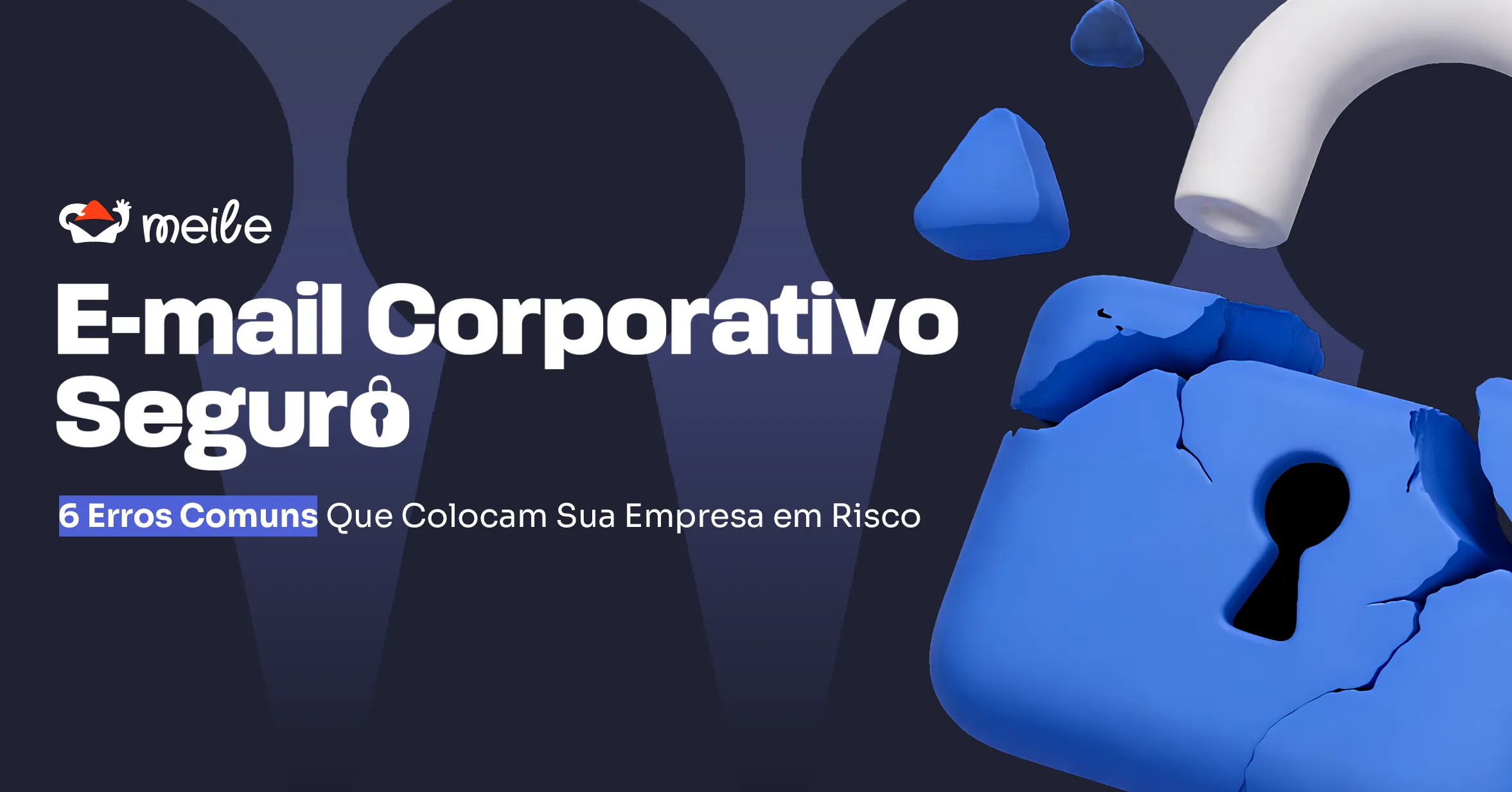 E-mail Corporativo Seguro: 6 Erros Comuns Que Colocam Sua Empresa em Risco