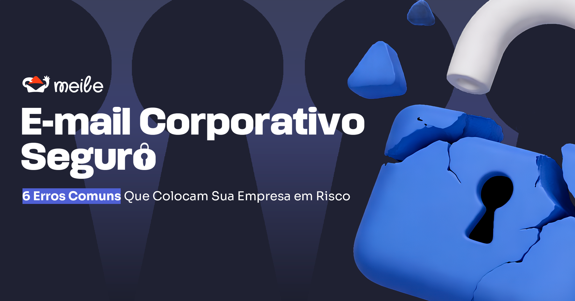 E-mail Corporativo Seguro: 6 Erros Comuns Que Colocam Sua Empresa em Risco